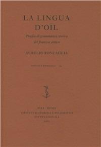 La lingua d'oïl. Profilo di grammatica storica del francese antico - Aurelio Roncaglia - Libro Ist. Editoriali e Poligrafici 1995, Officina romanica | Libraccio.it