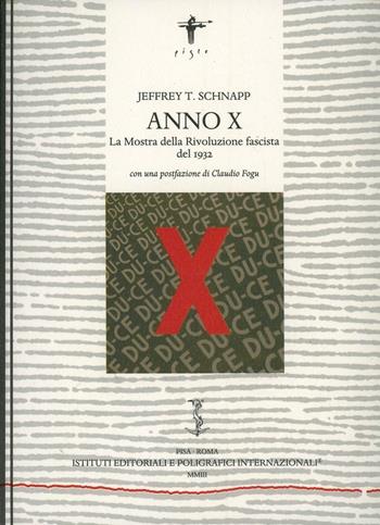 Anno X. La mostra della rivoluzione fascista del 1932 - Jeffrey T. Schnapp - Libro Ist. Editoriali e Poligrafici 2003 | Libraccio.it