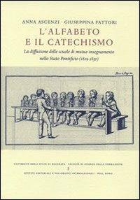 L' alfabeto e il catechismo. La diffusione delle scuole di mutuo insegnamento nello Stato Pontificio (1819-1830) - Anna Ascenzi, Giulia Fattori - Libro Ist. Editoriali e Poligrafici 2006, Univ. Macerata. Fac. Sci. della Formazio. | Libraccio.it