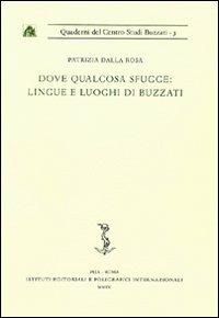 Dove qualcosa sfugge: lingue e luoghi di Buzzati - Patrizia Dalla Rosa - Libro Ist. Editoriali e Poligrafici 2004, Quaderni del Centro studi Buzzati | Libraccio.it