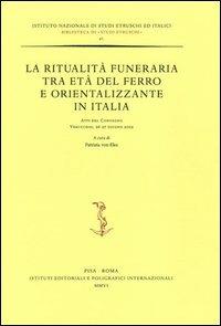 La ritualità funeraria tra età del ferro e orientalizzante in Italia. Atti del Convegno (Verucchio, 26-27 giugno 2002)  - Libro Ist. Editoriali e Poligrafici 2006, Biblioteca di Studi etruschi | Libraccio.it