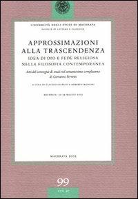 Approssimazioni alla trascendenza. Idea di Dio e fede religiosa nella filosofia contemporanea. Atti del Convegno (Macerata, 22-24 maggio 2003)  - Libro Ist. Editoriali e Poligrafici 2005, Univ. Macerata-Fac. lettere e filosofia | Libraccio.it