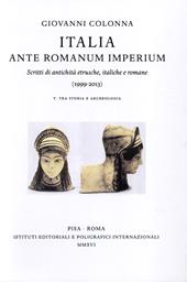 Italia ante Romanum Imperium. Scritti di antichità etrusche, italiche e romane (1999-2013) vol. 5-6: Tra storia e archeologia-Tra arte e archeologia, epigrafia...