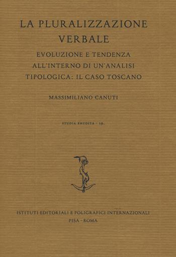 La pluralizzazione verbale. Evoluzione e tendenza all'interno di un'analisi tipologica: il caso toscano - Massimiliano Canuti - Libro Ist. Editoriali e Poligrafici 2015, Studia erudita | Libraccio.it