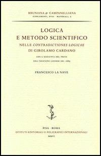 Logica e metodo scientifico nelle «Contradictiones logicae» di Girolamo Cardano, con l'aggiunta del testo dell'edizione lionese del 1663 - F. La Nave - Libro Ist. Editoriali e Poligrafici 2006, Supplementi di Bruniana e campanelliana. Testi | Libraccio.it