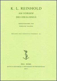 K. L. Reinhold. Am Vorhof des Idealismus. Atti del Convegno (Roma, 6-9 ottobre 2004)  - Libro Ist. Editoriali e Poligrafici 2006 | Libraccio.it