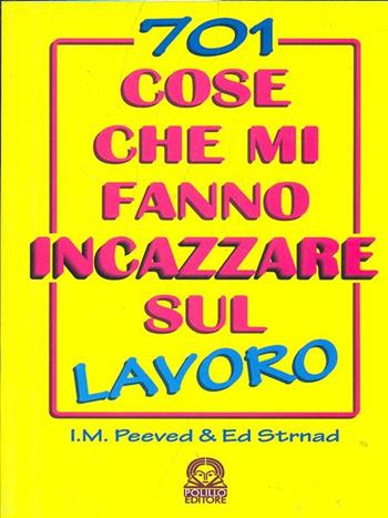 Settecentouno cose che mi fanno incazzare sul lavoro - I. M. Peeved, Ed Strnad - Libro Polillo 1997 | Libraccio.it