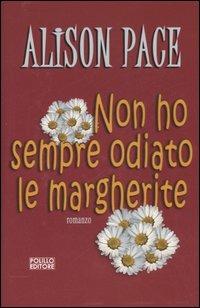 Non ho sempre odiato le margherite - Alison Pace - Libro Polillo 2006, Obladì obladà | Libraccio.it