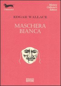 Maschera bianca - Edgar Wallace - Libro Polillo 2006, I bassotti | Libraccio.it
