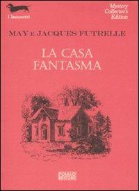 La casa fantasma - May Futrelle, Jacques Futrelle - Libro Polillo 2008, I bassotti | Libraccio.it