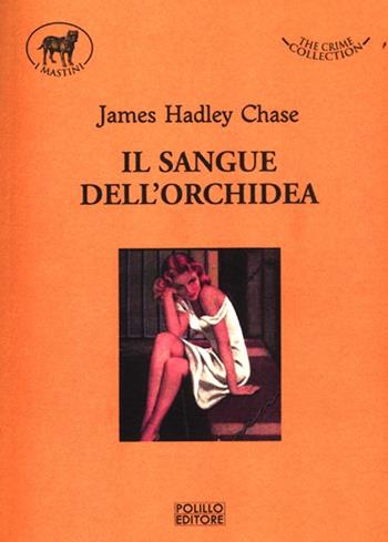 Il sangue dell'orchidea - James Hadley Chase - Libro Polillo 2012, I mastini | Libraccio.it