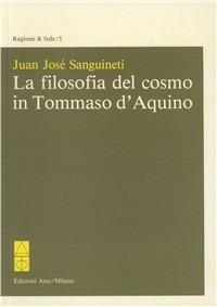La filosofia del cosmo in Tommaso d'Aquino - Juan José Sanguineti - Libro Ares 1997, Ragione | Libraccio.it
