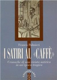 I satiri al «Caffè». Cronache di una rivista satirica un un'epoca tragica - Franco Palmieri - Libro Ares 1997, Profili | Libraccio.it