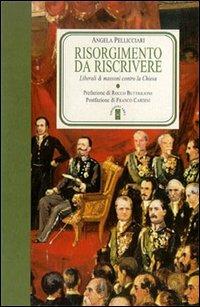 Risorgimento da riscrivere. Liberali e massoni contro la Chiesa - Angela Pellicciari - Libro Ares 1998, Faretra | Libraccio.it