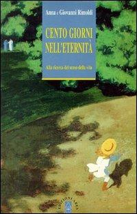 Cento giorni nell'eternità. Alla ricerca del senso della vita - Anna Rimoldi, Giovanni Rimoldi - Libro Ares 1999, Anima & psiche | Libraccio.it