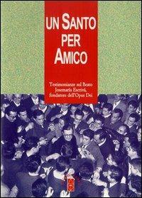 Un santo per amico. Testimonianze sul beato Josemaria Escriva fondatore dell'Opus Dei  - Libro Ares 2001, Per conoscere l'Opus Dei | Libraccio.it