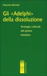 Gli adelphi della dissoluzione - Maurizio Blondet - Libro Ares 2002, Sagitta | Libraccio.it