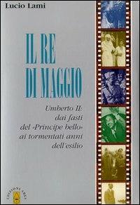Il re di maggio Umberto II - Lucio Lami - Libro Ares 2002, Profili | Libraccio.it