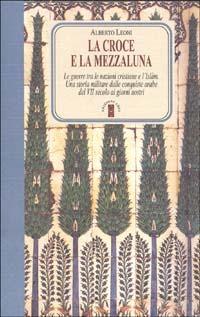 La croce e la mezzaluna - Alberto Leoni - Libro Ares 2002, Faretra | Libraccio.it