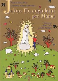 Jakov. Un angioletto per Maria. Medjugorje raccontata ai bambini - Claudia Radici Pata, Benedetta Caniato, Riccardo Caniato - Libro Ares 2004, Protagonisti della storia | Libraccio.it