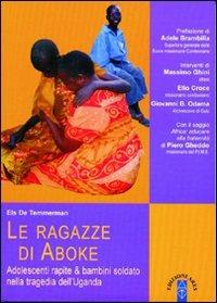 Le ragazze di Aboke. Adolescenti rapite & bambini soldato nella tragedia dell'Uganda - Els de Temmerman - Libro Ares 2004, Smeraldi | Libraccio.it