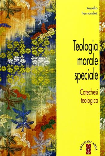 Teologia morale speciale - Aurelio Fernández - Libro Ares 2005, Biblioteca teologica di base | Libraccio.it