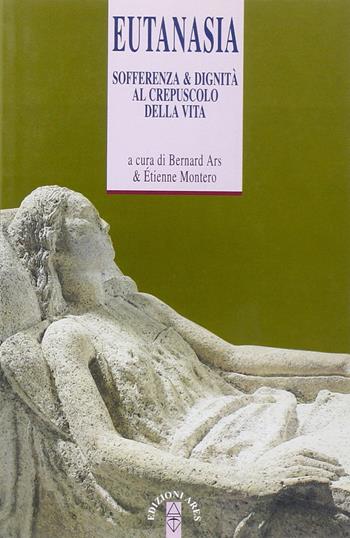 Eutanasia. Sofferenza e dignità al crepuscolo della vita  - Libro Ares 2005, Anima & psiche | Libraccio.it