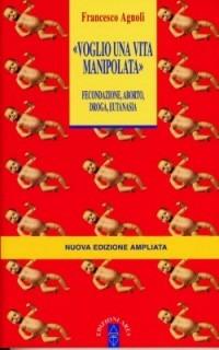 Voglio una vita manipolata - Francesco Agnoli - Libro Ares 2006, Anima & psiche | Libraccio.it