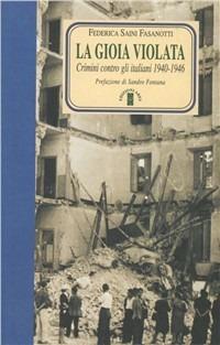 La gioia violata. Crimini contro gli italiani 1940-1946 - Federica Saini Fasanotti - Libro Ares 2006, Faretra | Libraccio.it