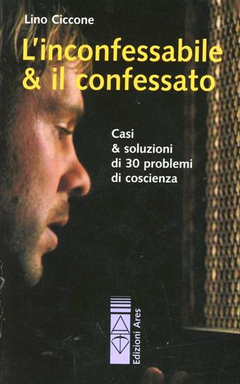 L'incoffessabile e il confessato - Lino Ciccone - Libro Ares 2007, Sagitta | Libraccio.it