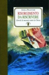 Risorgimento da riscrivere. Liberali & massoni contro la Chiesa - Angela Pellicciari - Libro Ares 2007, Faretra | Libraccio.it