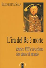 L'ira del re è morte. Enrico VIII e lo scisma che divise il mondo - Elisabetta Sala - Libro Ares 2008, Profili | Libraccio.it