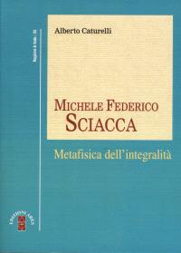 Michele Federico Sciacca. Metafisica dell'integrità - Alberto Caturelli - Libro Ares 2008, Ragione | Libraccio.it
