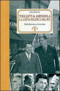 Togliatti & Amendola. La lotta politica nel PCI. Dalla Resistenza al terrorismo - Ugo Finetti - Libro Ares 2008, Faretra | Libraccio.it
