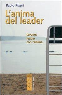 L'anima del leader. Ovvero leader con l'anima - Paolo Pugni - Libro Ares 2008, Sagitta | Libraccio.it