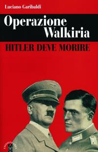 Operazione Walkiria. Hitler deve morire - Luciano Garibaldi - Libro Ares 2008, Faretra | Libraccio.it