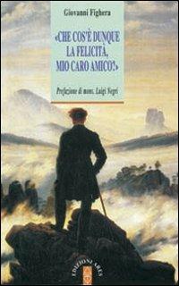 Che cos'è dunque la felicità, mio caro amico? - Giovanni Fighera - Libro Ares 2008, Anima & psiche | Libraccio.it