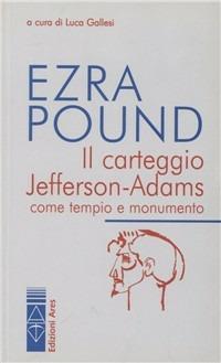 Il carteggio Jefferson-Adams - Ezra Pound - Libro Ares 2009, Poundiana | Libraccio.it