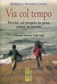 Via col tempo. Perché val proprio la pena di venire al mondo - Marcella Manghi Catania - Libro Ares 2009, Smeraldi | Libraccio.it
