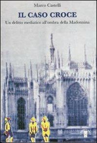 Il caso Croce. Un delitto mediatico all'ombra della Madonnina - Marco Castelli - Libro Ares 2010 | Libraccio.it