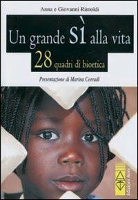 Un grande sì alla vita. 28 quadri di bioetica - Anna Rimoldi, Giovanni Rimoldi - Libro Ares 2009 | Libraccio.it