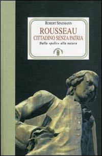 Rousseau. Cittadino senza patria. Dalla «polis» alla natura - Robert Spaemann - Libro Ares 2010, Faretra | Libraccio.it