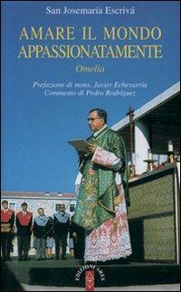 Amare il mondo appassionatamente. Omelia - San Josemaría Escrivá de Balaguer - Libro Ares 2010, Opere del beato Josemaría Escrivá | Libraccio.it
