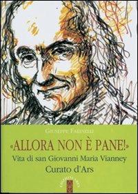Allora non è pane!. Vita di san Giovanni Maria Vianney. Curato d'Ars - Giuseppe Farinelli - Libro Ares 2010, Profili | Libraccio.it