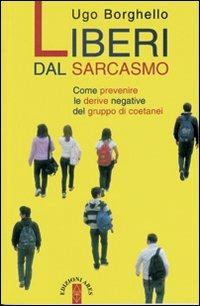Liberi dal sarcasmo. Come prevenire le derive negative del gruppo di coetanei - Ugo Borghello - Libro Ares 2010 | Libraccio.it