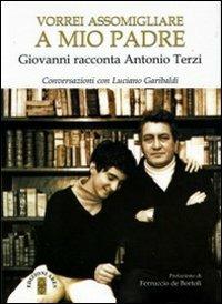 Vorrei assomigliare a mio padre. Giovanni racconta Antonio Terzi. Conversazioni con Luciano Garibaldi - Giovanni Terzi - Libro Ares 2011, Profili | Libraccio.it