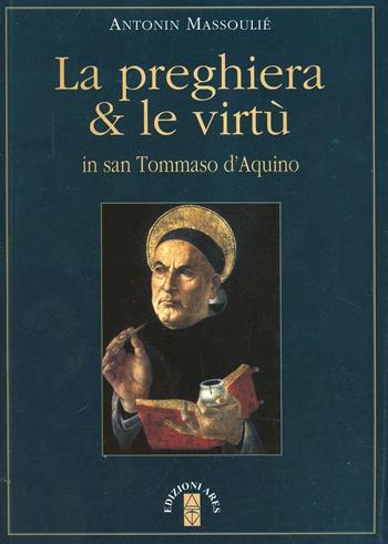 La preghiera & le virtù in san Tommaso d'Aquino - Antonin Massoulié - Libro Ares 2011, Emmaus | Libraccio.it