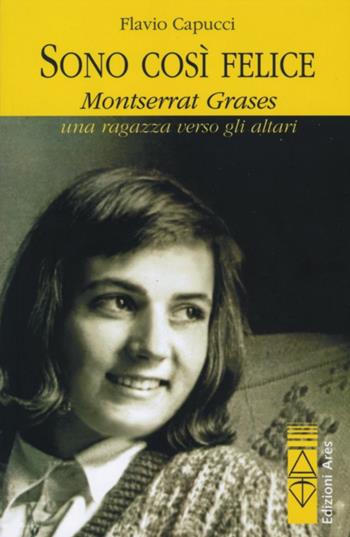 Sono così felice. Montserrat Grases, una ragazza verso gli altari - Flavio Capucci - Libro Ares 2012 | Libraccio.it