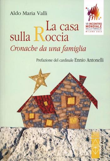 La casa sulla roccia. Cronache di una famiglia - Aldo Maria Valli - Libro Ares 2012, Genitori e figli | Libraccio.it