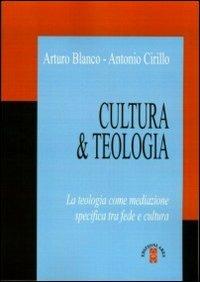 Cultura & teologia. La teologia come mediazione specifica tra fede e cultura - Arturo Blanco, Antonio Cirillo - Libro Ares 2013, Manuali | Libraccio.it